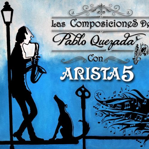 Las composiciones de Pablo Quezada con Arista 5